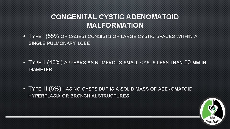 CONGENITAL CYSTIC ADENOMATOID MALFORMATION • TYPE I (55% OF CASES) CONSISTS OF LARGE CYSTIC