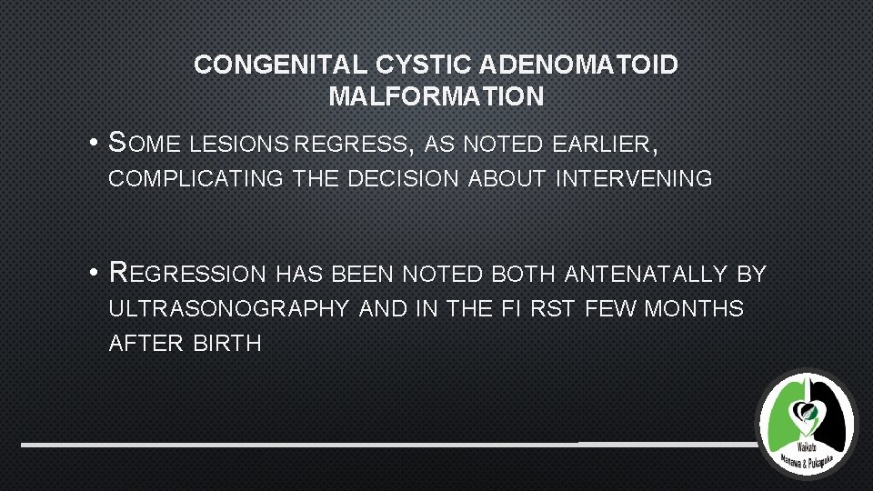 CONGENITAL CYSTIC ADENOMATOID MALFORMATION • SOME LESIONS REGRESS, AS NOTED EARLIER, COMPLICATING THE DECISION
