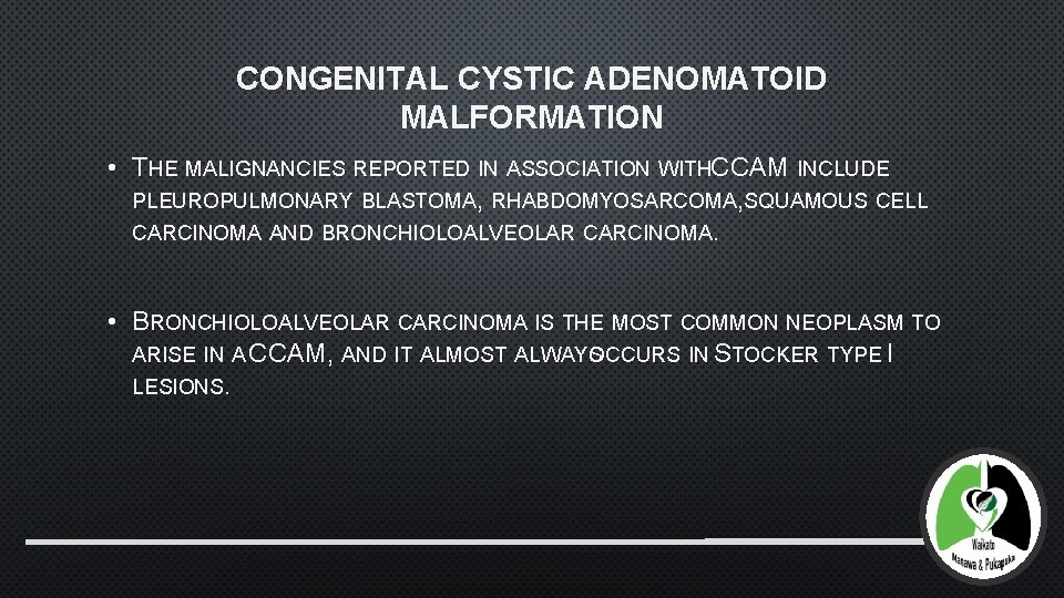 CONGENITAL CYSTIC ADENOMATOID MALFORMATION • THE MALIGNANCIES REPORTED IN ASSOCIATION WITHCCAM INCLUDE PLEUROPULMONARY BLASTOMA,