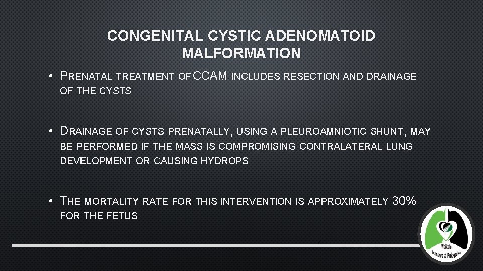 CONGENITAL CYSTIC ADENOMATOID MALFORMATION • PRENATAL TREATMENT OF CCAM INCLUDES RESECTION AND DRAINAGE OF