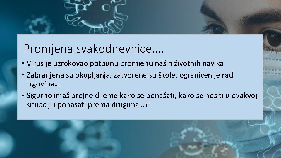 Promjena svakodnevnice…. • Virus je uzrokovao potpunu promjenu naših životnih navika • Zabranjena su