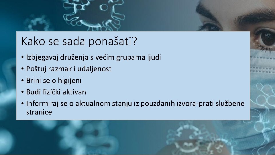 Kako se sada ponašati? • Izbjegavaj druženja s većim grupama ljudi • Poštuj razmak