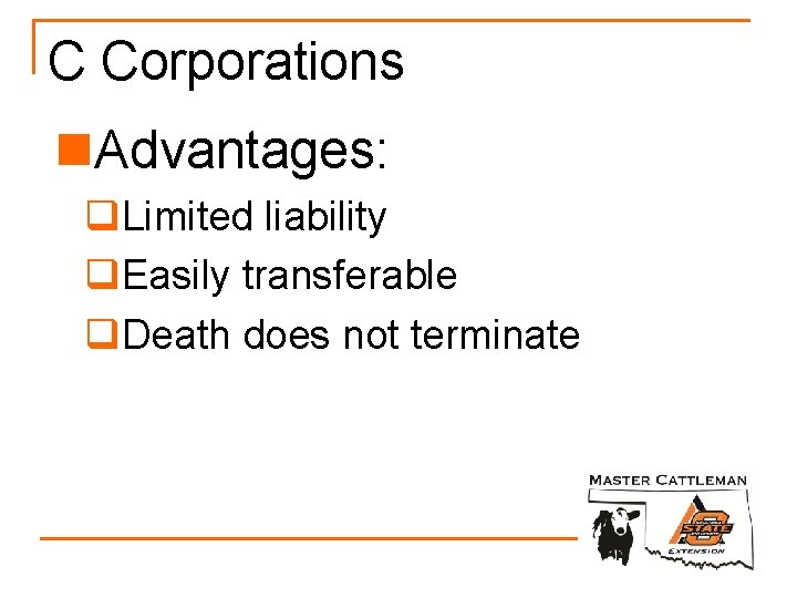 C Corporations n. Advantages: q. Limited liability q. Easily transferable q. Death does not C Corporations n. Advantages: q. Limited liability q. Easily transferable q. Death does not