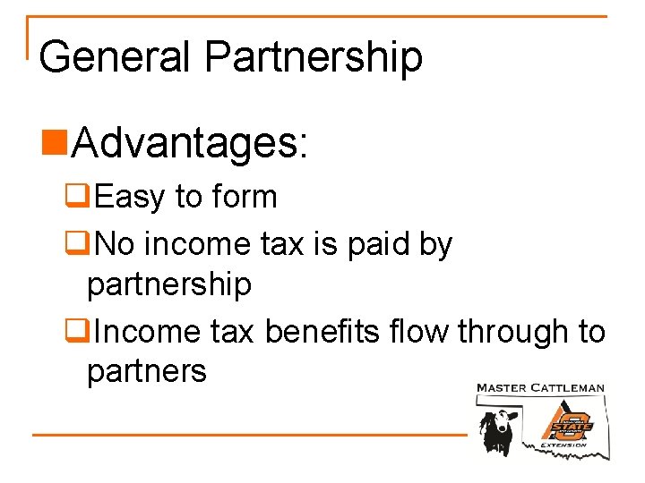 General Partnership n. Advantages: q. Easy to form q. No income tax is paid General Partnership n. Advantages: q. Easy to form q. No income tax is paid