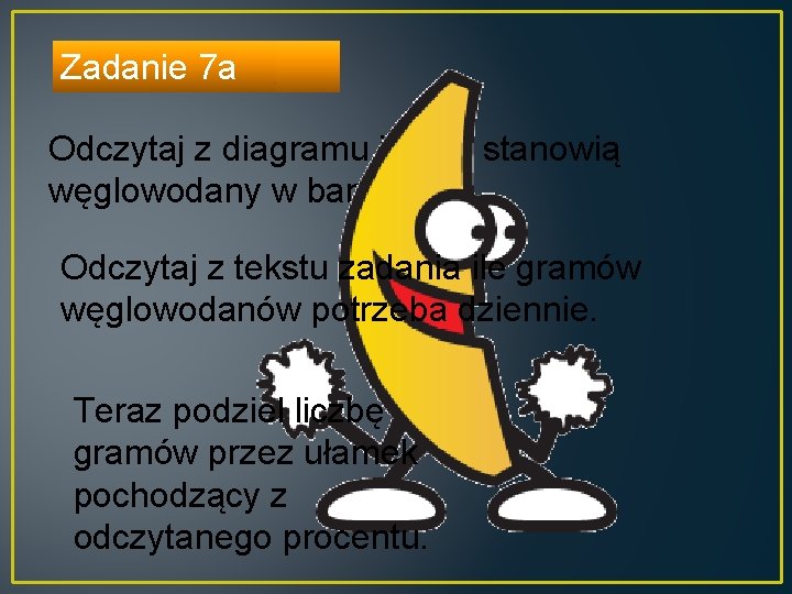 Zadanie 7 a Odczytaj z diagramu jaki % stanowią węglowodany w bananie. Odczytaj z