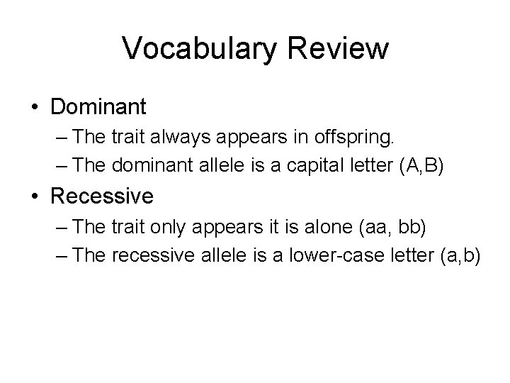 Vocabulary Review • Dominant – The trait always appears in offspring. – The dominant