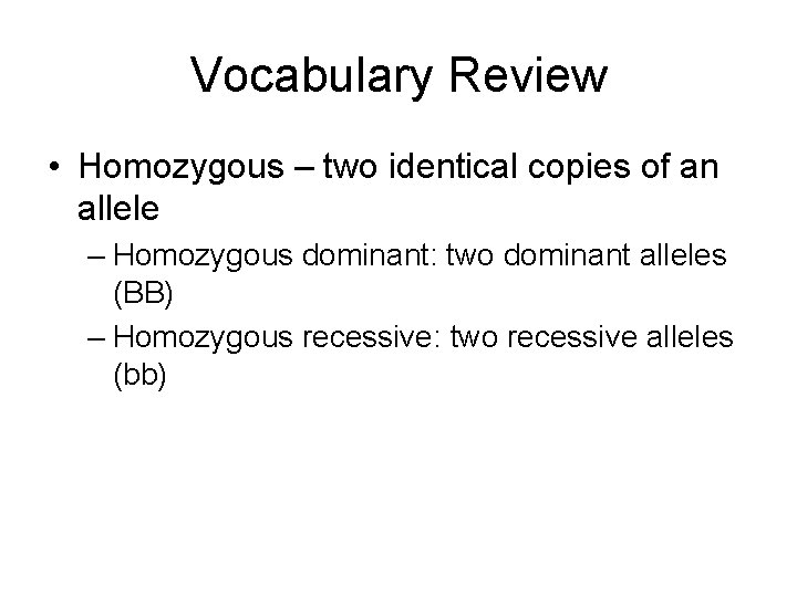 Vocabulary Review • Homozygous – two identical copies of an allele – Homozygous dominant:
