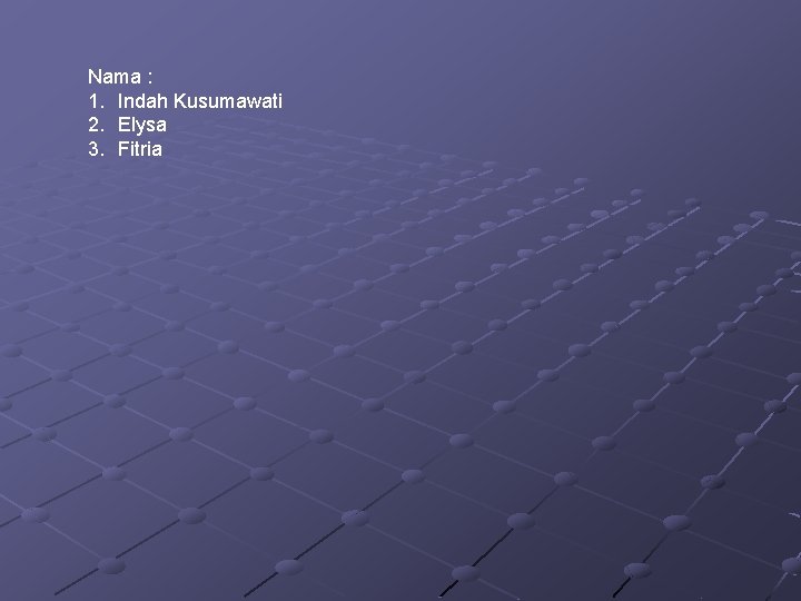 Nama : 1. Indah Kusumawati 2. Elysa 3. Fitria 