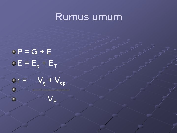 Rumus umum P=G+E E = Ep + ET r= Vg + Vep -------VP 