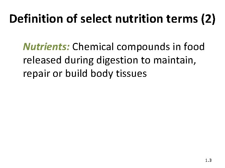 Definition of select nutrition terms (2) Nutrients: Chemical compounds in food released during digestion