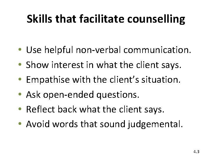 Skills that facilitate counselling • • • Use helpful non-verbal communication. Show interest in