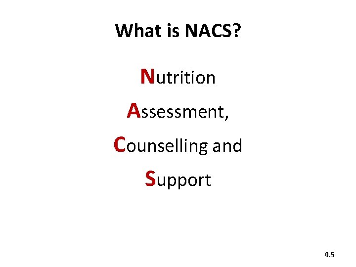 What is NACS? Nutrition Assessment, Counselling and Support 0. 5 