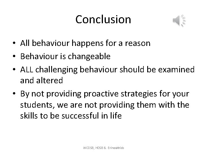 Conclusion • All behaviour happens for a reason • Behaviour is changeable • ALL