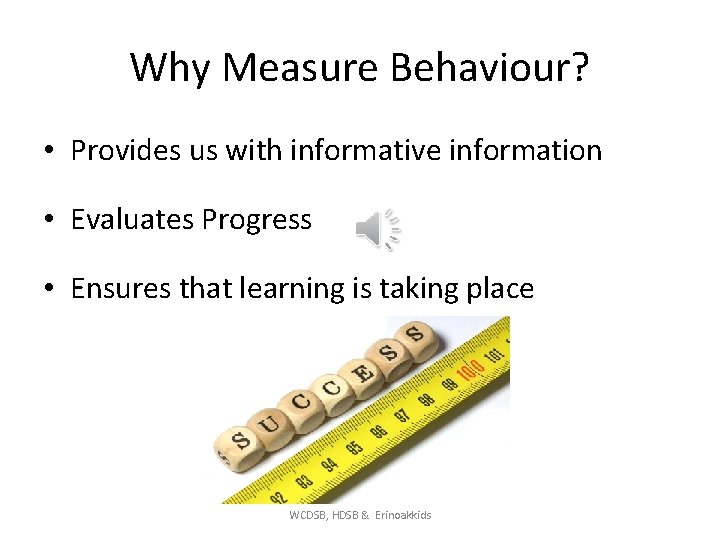 Why Measure Behaviour? • Provides us with informative information • Evaluates Progress • Ensures