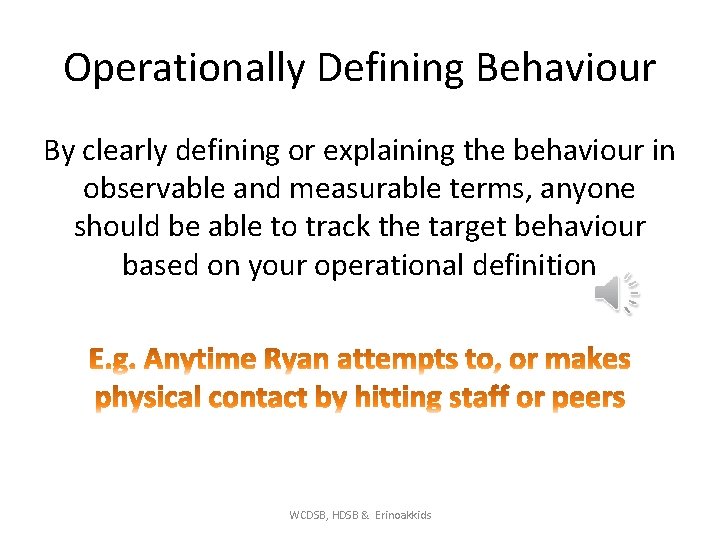Operationally Defining Behaviour By clearly defining or explaining the behaviour in observable and measurable