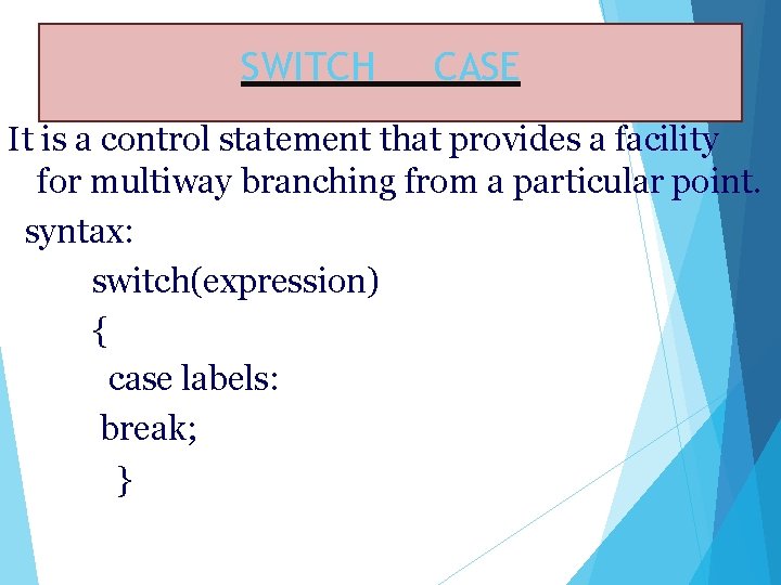 SWITCH CASE It is a control statement that provides a facility for multiway branching SWITCH CASE It is a control statement that provides a facility for multiway branching