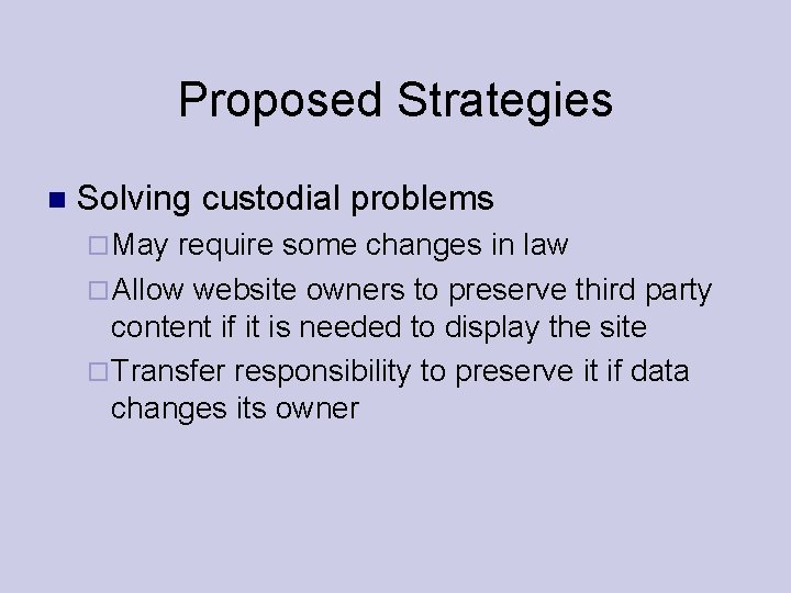 Proposed Strategies Solving custodial problems May require some changes in law Allow website owners