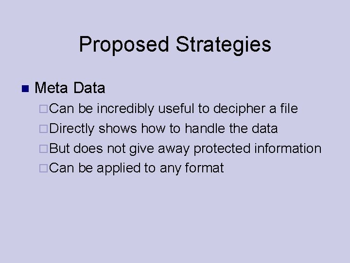 Proposed Strategies Meta Data Can be incredibly useful to decipher a file Directly shows