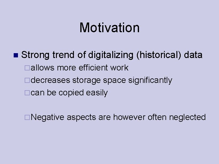 Motivation Strong trend of digitalizing (historical) data allows more efficient work decreases storage space