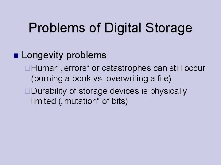 Problems of Digital Storage Longevity problems Human „errors“ or catastrophes can still occur (burning