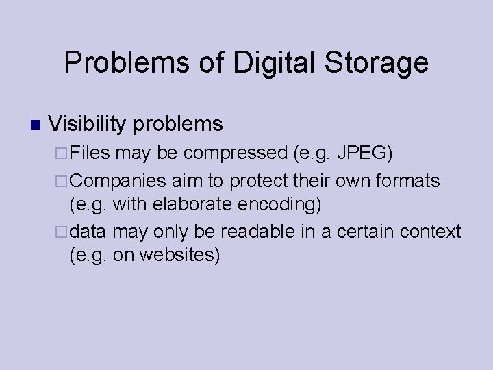 Problems of Digital Storage Visibility problems Files may be compressed (e. g. JPEG) Companies