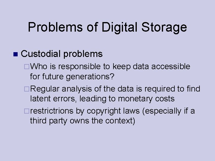 Problems of Digital Storage Custodial problems Who is responsible to keep data accessible for