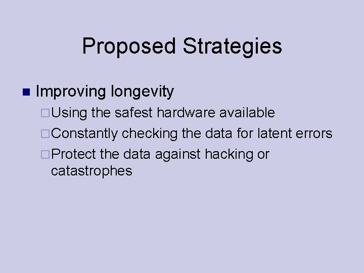 Proposed Strategies Improving longevity Using the safest hardware available Constantly checking the data for