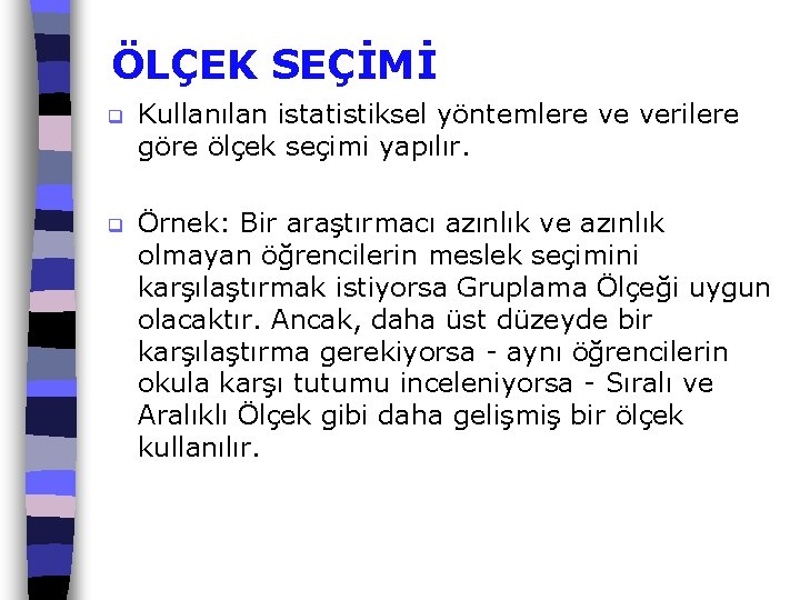 ÖLÇEK SEÇİMİ q Kullanılan istatistiksel yöntemlere ve verilere göre ölçek seçimi yapılır. q Örnek: