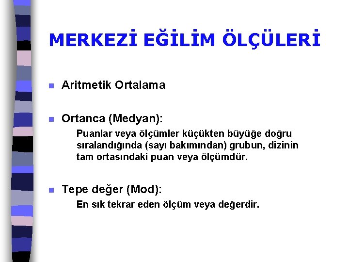 MERKEZİ EĞİLİM ÖLÇÜLERİ n Aritmetik Ortalama n Ortanca (Medyan): Puanlar veya ölçümler küçükten büyüğe