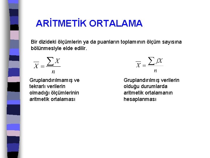ARİTMETİK ORTALAMA Bir dizideki ölçümlerin ya da puanların toplamının ölçüm sayısına bölünmesiyle elde edilir.