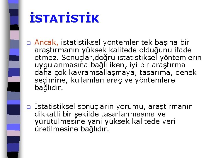 İSTATİSTİK q Ancak, istatistiksel yöntemler tek başına bir araştırmanın yüksek kalitede olduğunu ifade etmez.