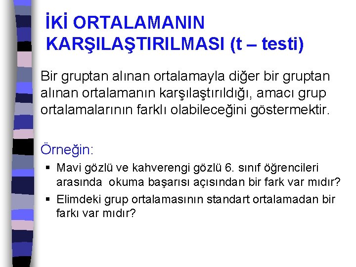 İKİ ORTALAMANIN KARŞILAŞTIRILMASI (t – testi) Bir gruptan alınan ortalamayla diğer bir gruptan alınan