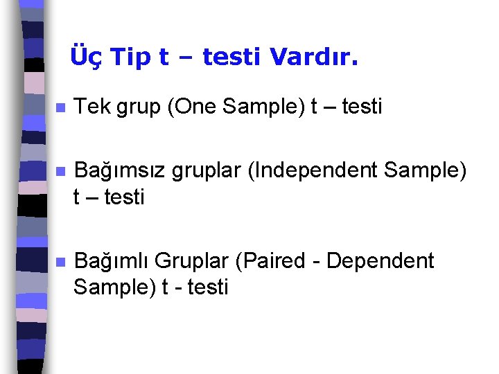 Üç Tip t – testi Vardır. n Tek grup (One Sample) t – testi