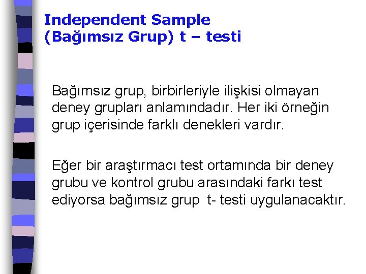 Independent Sample (Bağımsız Grup) t – testi Bağımsız grup, birbirleriyle ilişkisi olmayan deney grupları