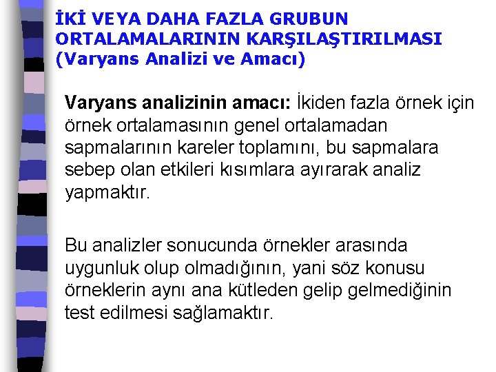 İKİ VEYA DAHA FAZLA GRUBUN ORTALAMALARININ KARŞILAŞTIRILMASI (Varyans Analizi ve Amacı) Varyans analizinin amacı: