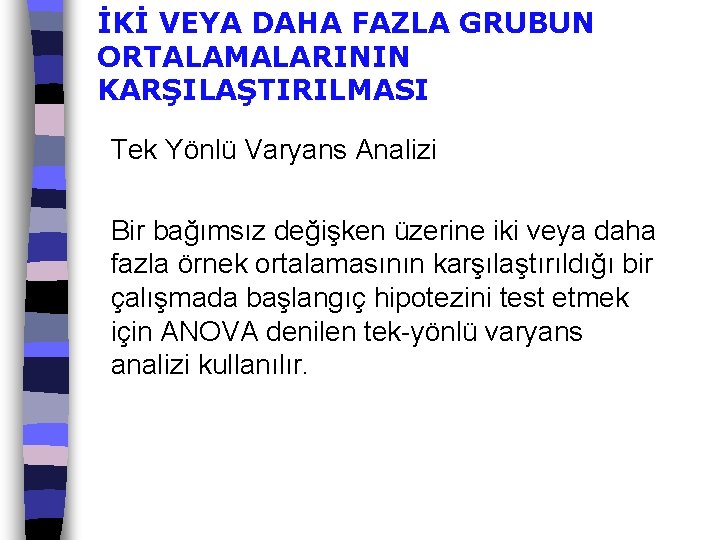 İKİ VEYA DAHA FAZLA GRUBUN ORTALAMALARININ KARŞILAŞTIRILMASI Tek Yönlü Varyans Analizi Bir bağımsız değişken