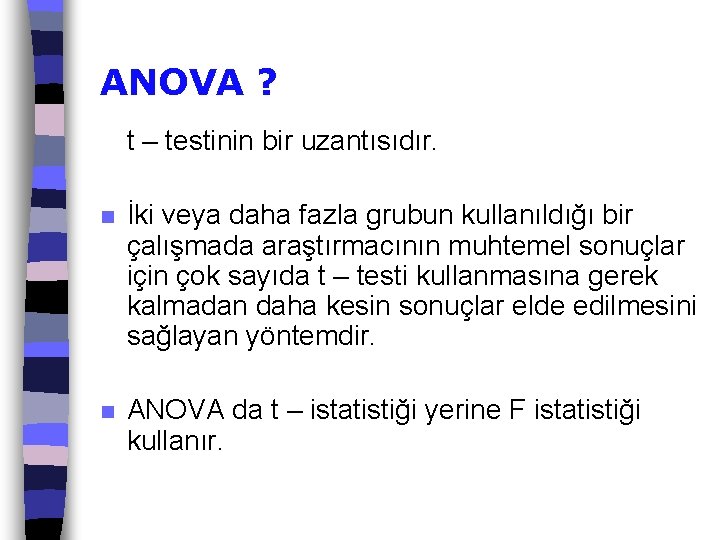 ANOVA ? t – testinin bir uzantısıdır. n İki veya daha fazla grubun kullanıldığı