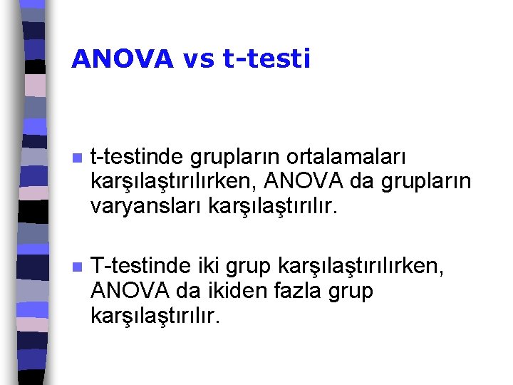 ANOVA vs t-testi n t-testinde grupların ortalamaları karşılaştırılırken, ANOVA da grupların varyansları karşılaştırılır. n