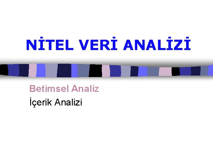 NİTEL VERİ ANALİZİ Betimsel Analiz İçerik Analizi 