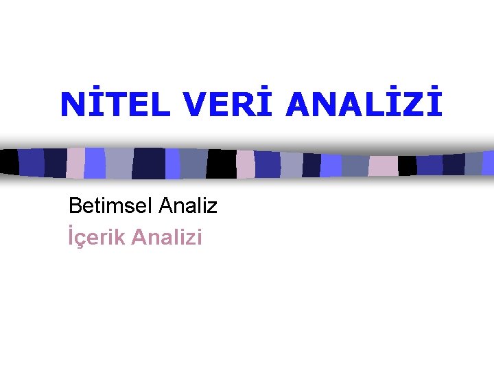 NİTEL VERİ ANALİZİ Betimsel Analiz İçerik Analizi 