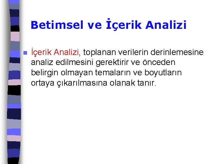 Betimsel ve İçerik Analizi n İçerik Analizi, toplanan verilerin derinlemesine analiz edilmesini gerektirir ve