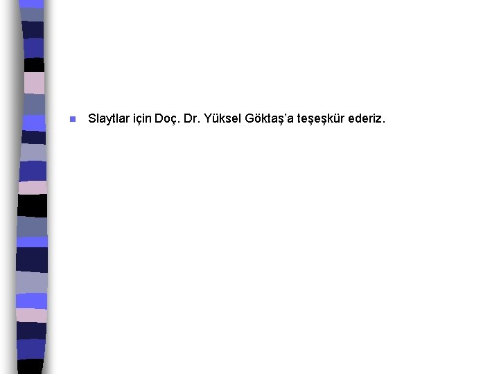 n Slaytlar için Doç. Dr. Yüksel Göktaş’a teşeşkür ederiz. 