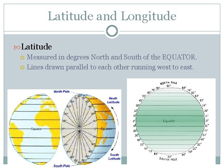 Latitude and Longitude Latitude Measured in degrees North and South of the EQUATOR. Lines