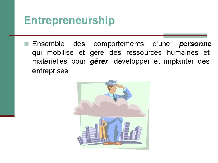 Entrepreneurship n Ensemble des comportements d'une personne qui mobilise et gère des ressources humaines