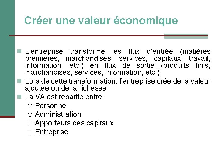 Créer une valeur économique n L’entreprise transforme les flux d’entrée (matières premières, marchandises, services,