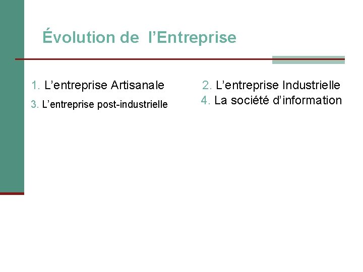 Évolution de l’Entreprise 1. L’entreprise Artisanale 3. L’entreprise post-industrielle 2. L’entreprise Industrielle 4. La