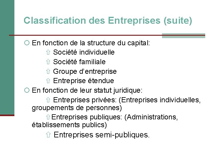 Classification des Entreprises (suite) En fonction de la structure du capital: Société individuelle Société