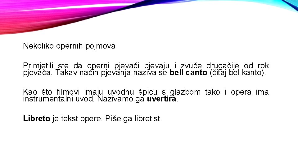 Nekoliko opernih pojmova Primjetili ste da operni pjevači pjevaju i zvuče drugačije od rok