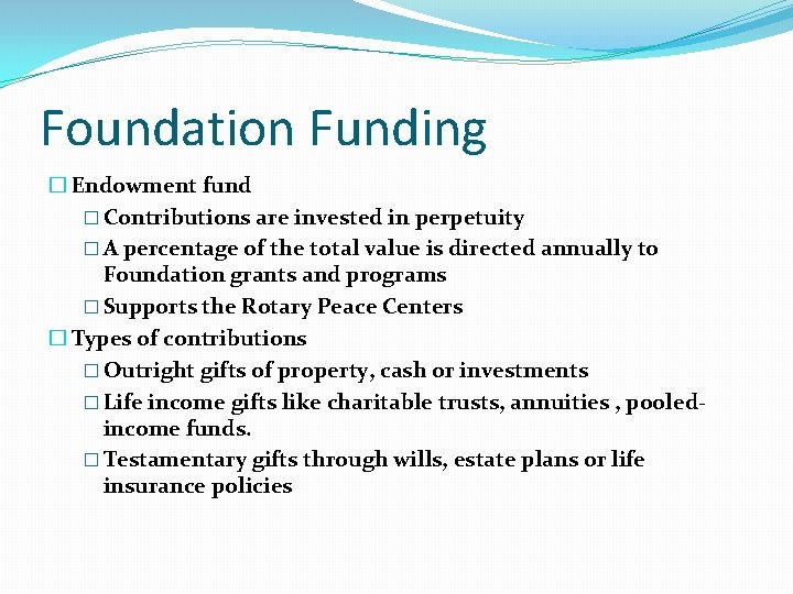 Foundation Funding � Endowment fund � Contributions are invested in perpetuity � A percentage