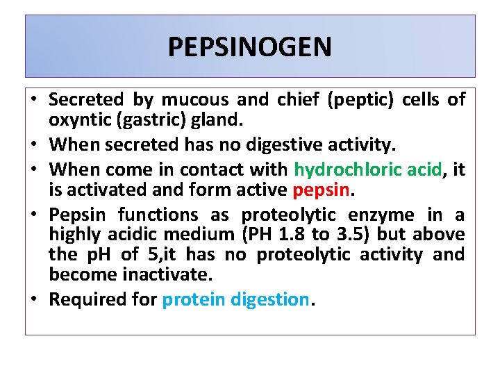 PEPSINOGEN • Secreted by mucous and chief (peptic) cells of oxyntic (gastric) gland. •